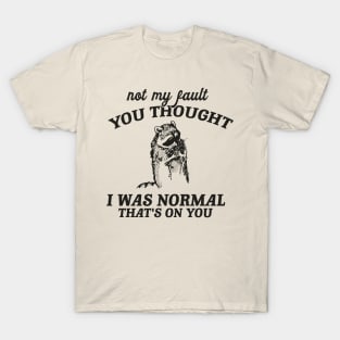 Not My Fault You Thought I Was Normal That's On You, Funny Sarcastic Racoon Hand Drawn T-Shirt